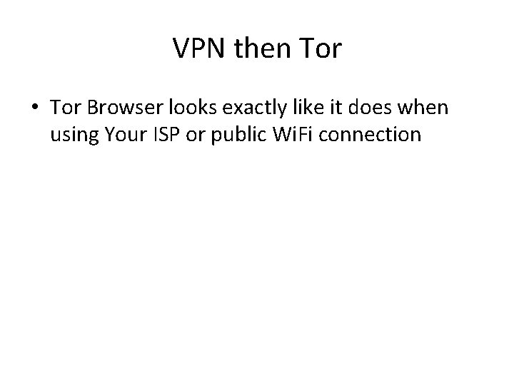 VPN then Tor • Tor Browser looks exactly like it does when using Your