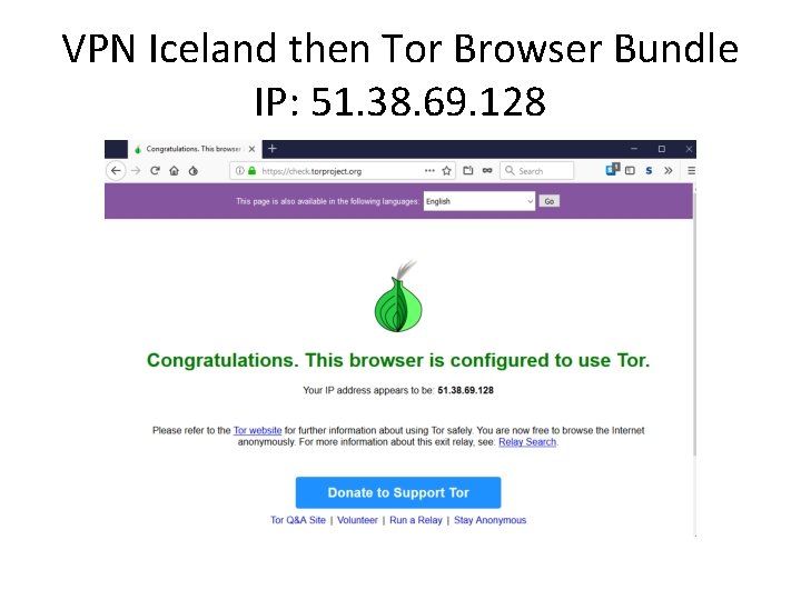 VPN Iceland then Tor Browser Bundle IP: 51. 38. 69. 128 