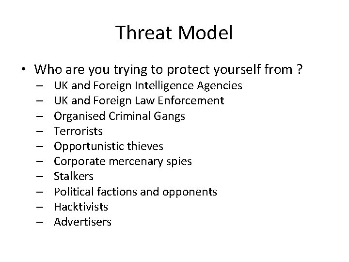 Threat Model • Who are you trying to protect yourself from ? – –