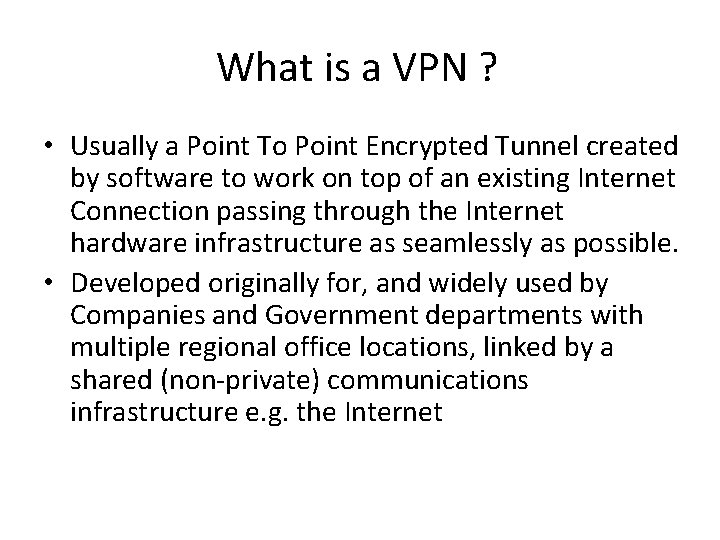 What is a VPN ? • Usually a Point To Point Encrypted Tunnel created