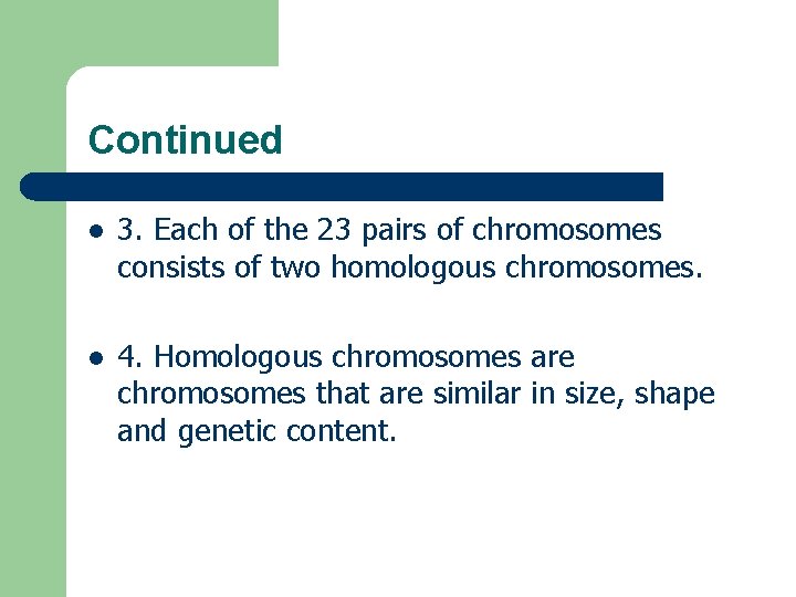 Continued l 3. Each of the 23 pairs of chromosomes consists of two homologous