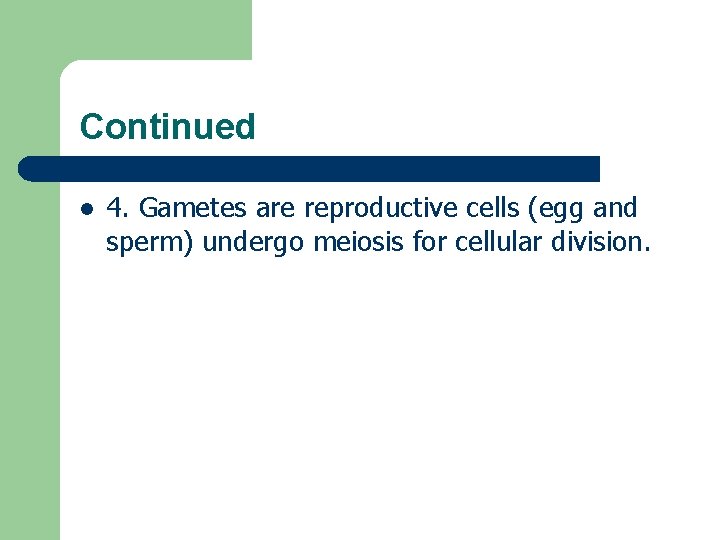 Continued l 4. Gametes are reproductive cells (egg and sperm) undergo meiosis for cellular