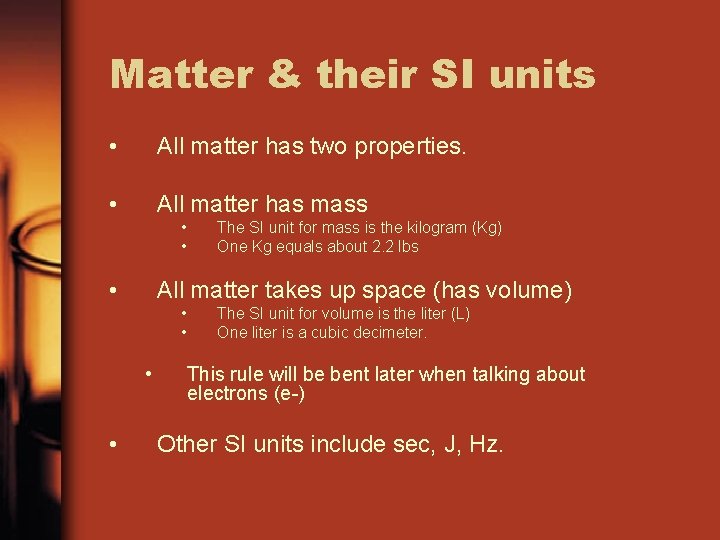 Matter & their SI units • All matter has two properties. • All matter