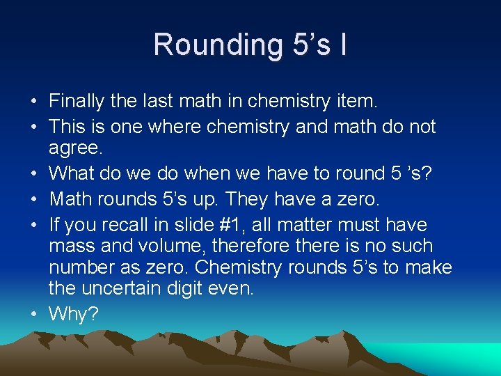 Rounding 5’s I • Finally the last math in chemistry item. • This is