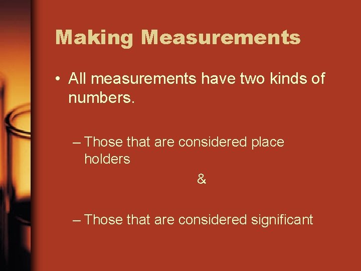 Making Measurements • All measurements have two kinds of numbers. – Those that are
