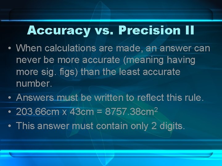 Accuracy vs. Precision II • When calculations are made, an answer can never be