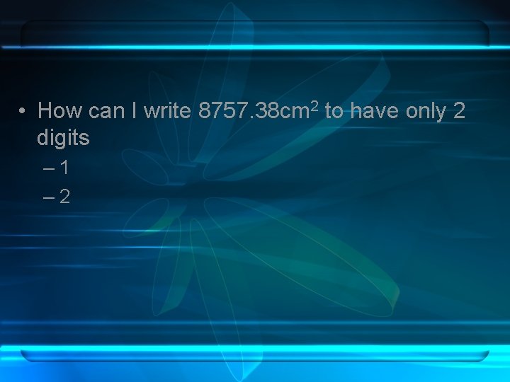  • How can I write 8757. 38 cm 2 to have only 2