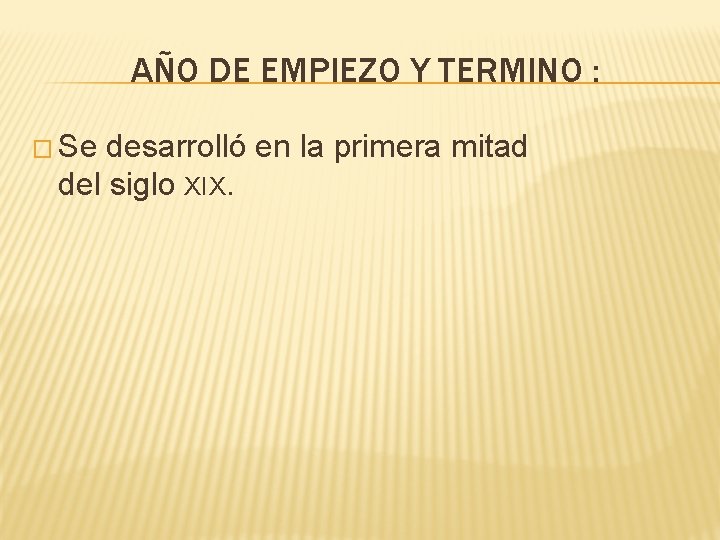 AÑO DE EMPIEZO Y TERMINO : � Se desarrolló en la primera mitad del