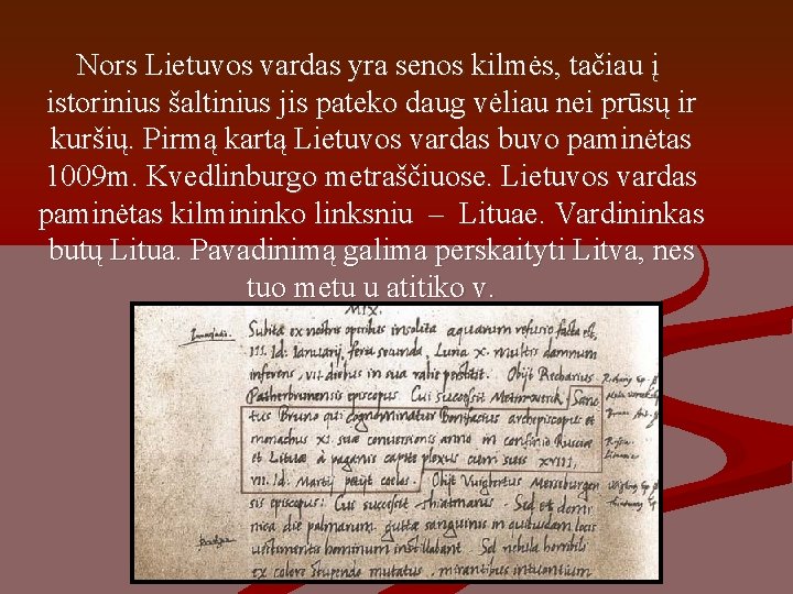 Nors Lietuvos vardas yra senos kilmės, tačiau į istorinius šaltinius jis pateko daug vėliau