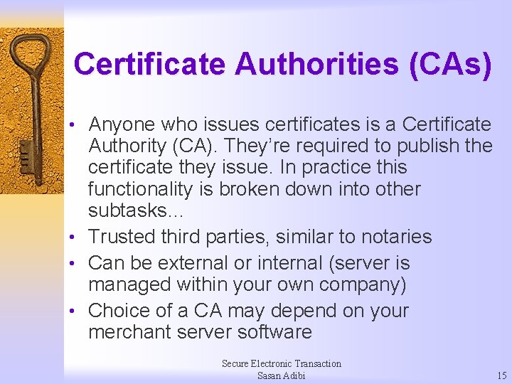 Certificate Authorities (CAs) • Anyone who issues certificates is a Certificate Authority (CA). They’re