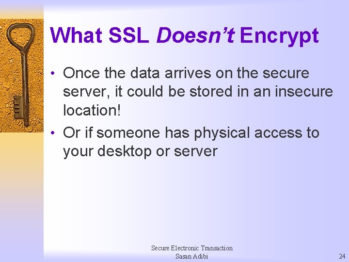 What SSL Doesn’t Encrypt • Once the data arrives on the secure server, it
