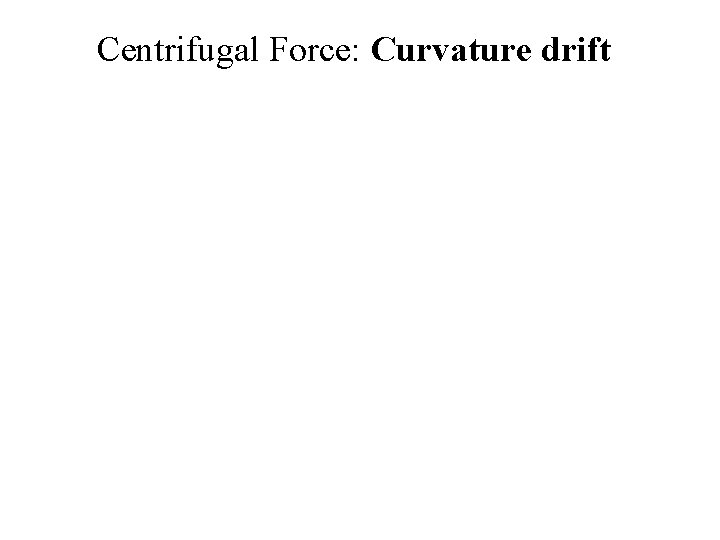 Centrifugal Force: Curvature drift 