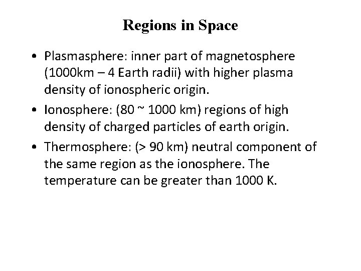 Regions in Space • Plasmasphere: inner part of magnetosphere (1000 km – 4 Earth