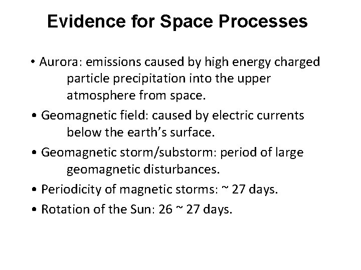 Evidence for Space Processes • Aurora: emissions caused by high energy charged particle precipitation