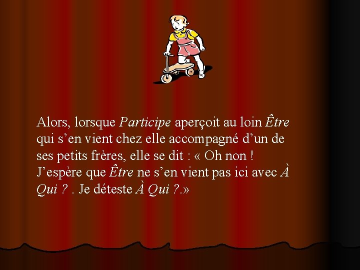 Alors, lorsque Participe aperçoit au loin Être qui s’en vient chez elle accompagné d’un