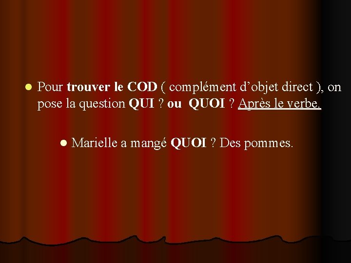 l Pour trouver le COD ( complément d’objet direct ), on pose la question