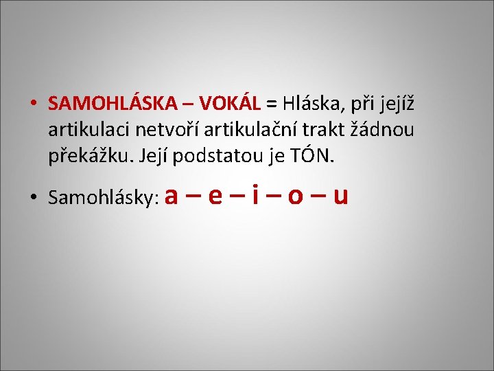  • SAMOHLÁSKA – VOKÁL = Hláska, při jejíž artikulaci netvoří artikulační trakt žádnou