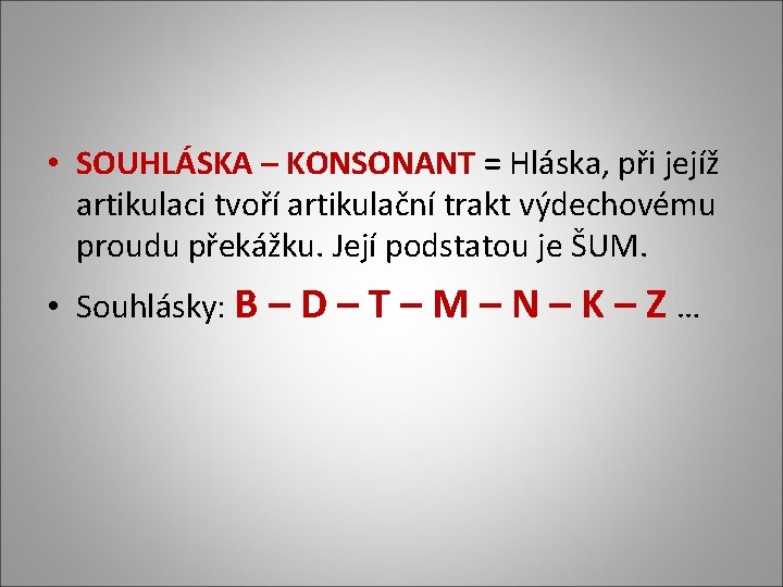  • SOUHLÁSKA – KONSONANT = Hláska, při jejíž artikulaci tvoří artikulační trakt výdechovému