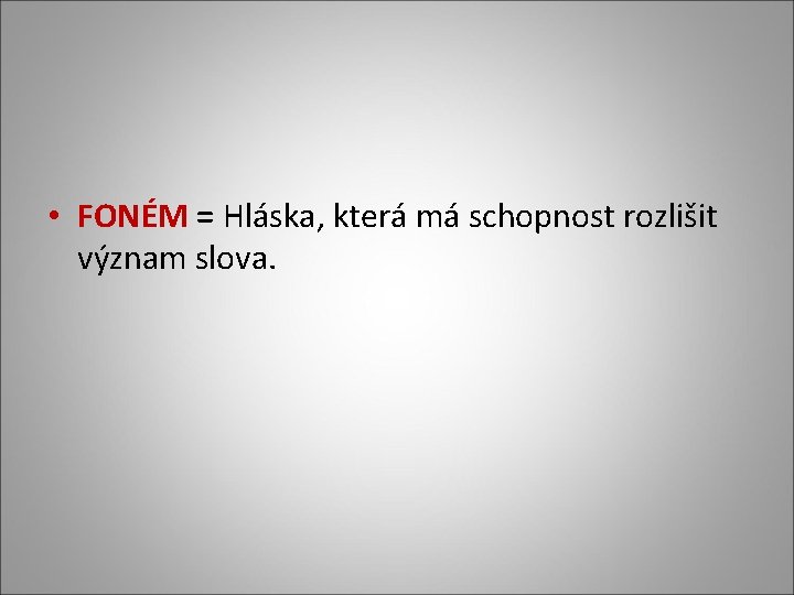  • FONÉM = Hláska, která má schopnost rozlišit význam slova. 