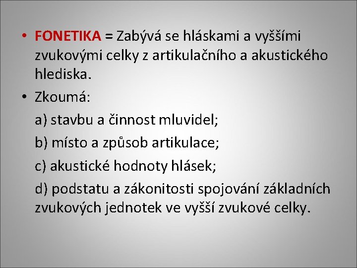  • FONETIKA = Zabývá se hláskami a vyššími zvukovými celky z artikulačního a