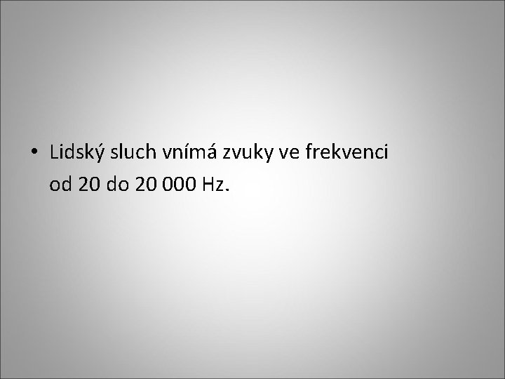  • Lidský sluch vnímá zvuky ve frekvenci od 20 do 20 000 Hz.