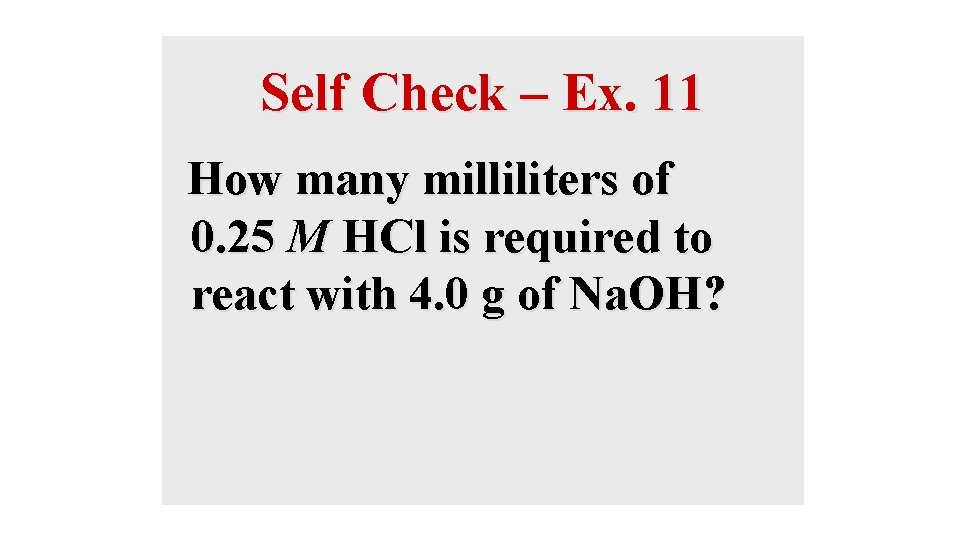 Self Check – Ex. 11 How many milliliters of 0. 25 M HCl is