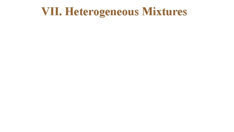 VII. Heterogeneous Mixtures 