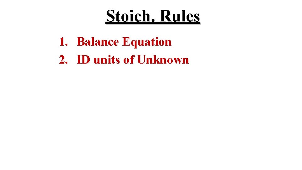 Stoich. Rules 1. Balance Equation 2. ID units of Unknown 