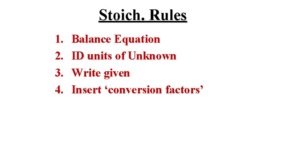 Stoich. Rules 1. 2. 3. 4. Balance Equation ID units of Unknown Write given