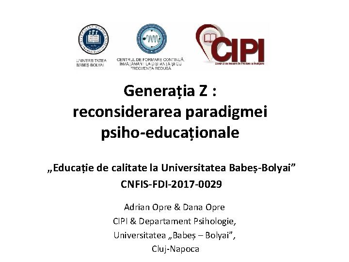 Generația Z : reconsiderarea paradigmei psiho-educaționale „Educație de calitate la Universitatea Babeș-Bolyai” CNFIS-FDI-2017 -0029