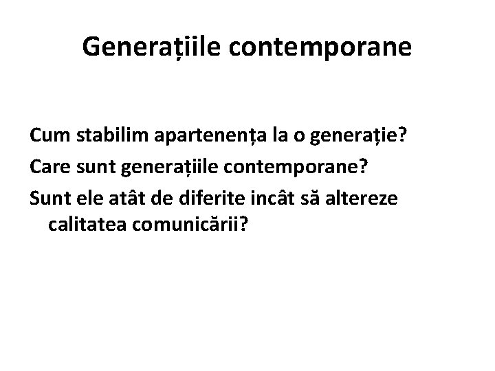 Generațiile contemporane Cum stabilim apartenența la o generație? Care sunt generațiile contemporane? Sunt ele