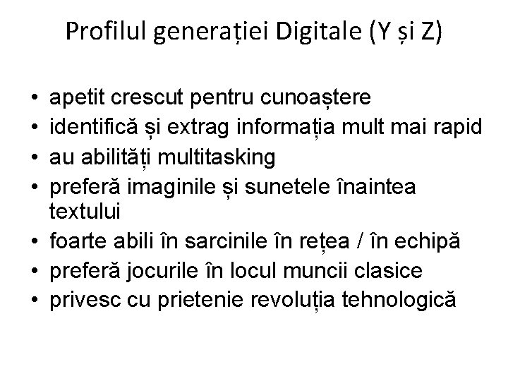 Profilul generației Digitale (Y și Z) • • apetit crescut pentru cunoaștere identifică și