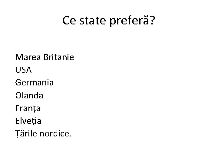 Ce state preferă? Marea Britanie USA Germania Olanda Franța Elveția Țările nordice. 