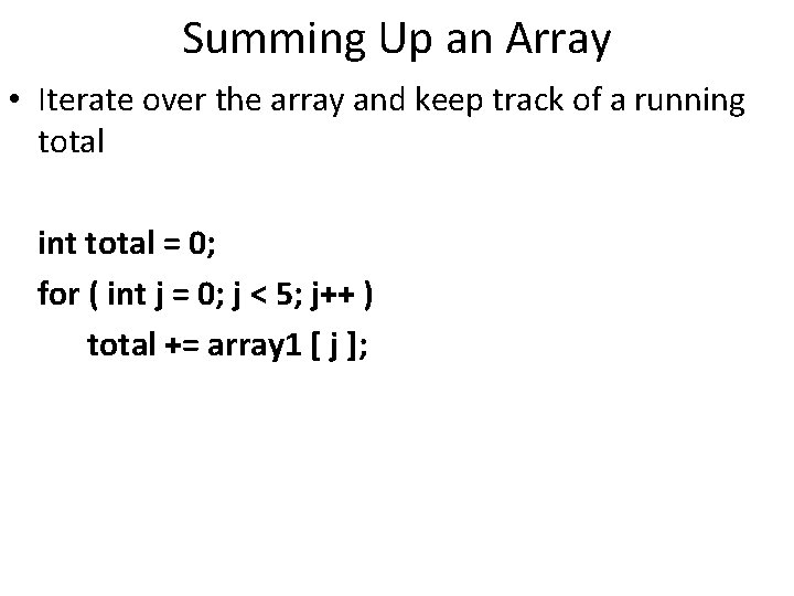 Summing Up an Array • Iterate over the array and keep track of a