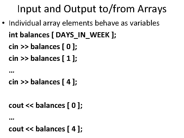 Input and Output to/from Arrays • Individual array elements behave as variables int balances