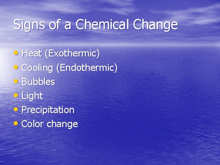 Signs of a Chemical Change • Heat (Exothermic) • Cooling (Endothermic) • Bubbles •