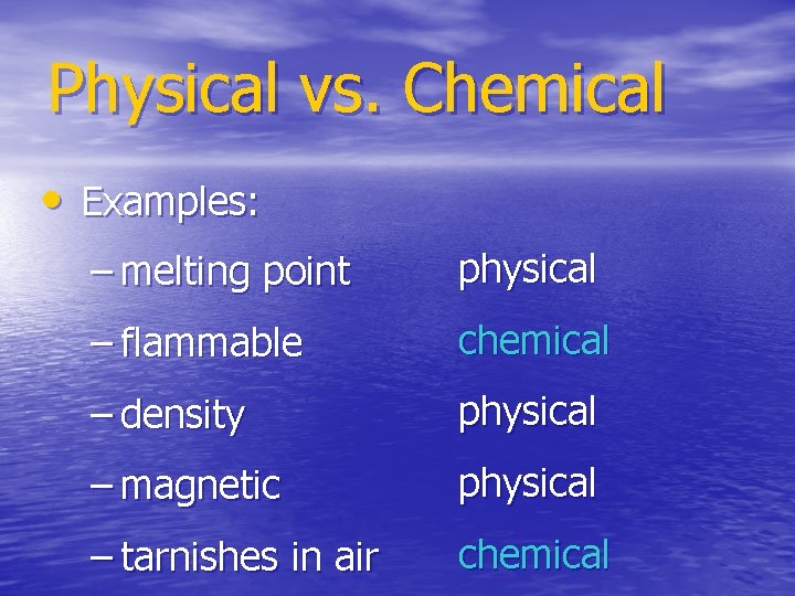 Physical vs. Chemical • Examples: – melting point physical – flammable chemical – density