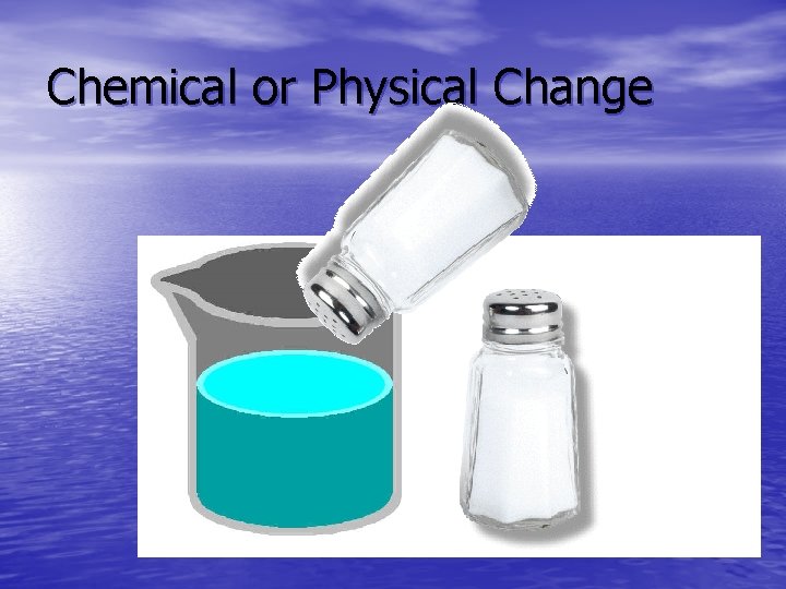 Chemical or Physical Change 