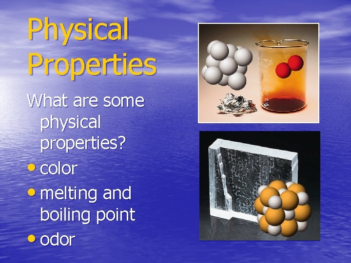 Physical Properties What are some physical properties? • color • melting and boiling point