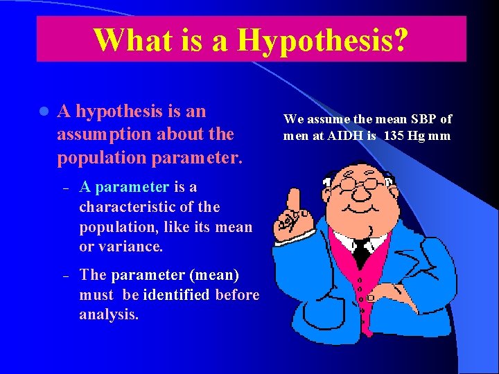 What is a Hypothesis? l A hypothesis is an assumption about the population parameter.