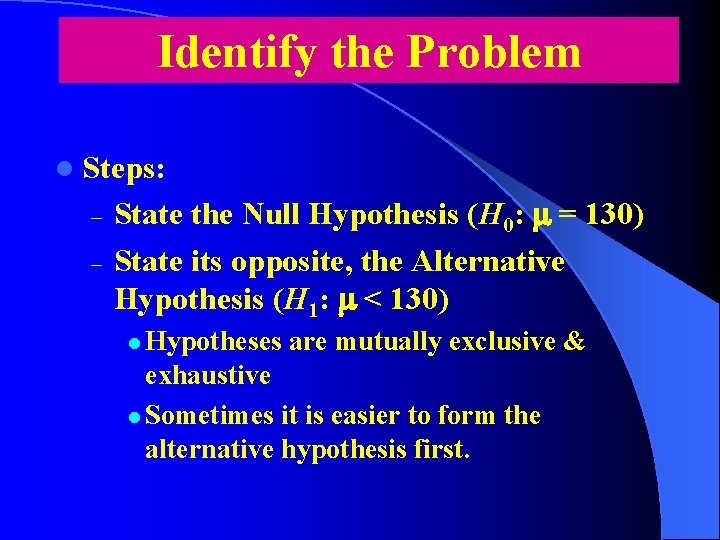 Identify the Problem l Steps: – – State the Null Hypothesis (H 0: m