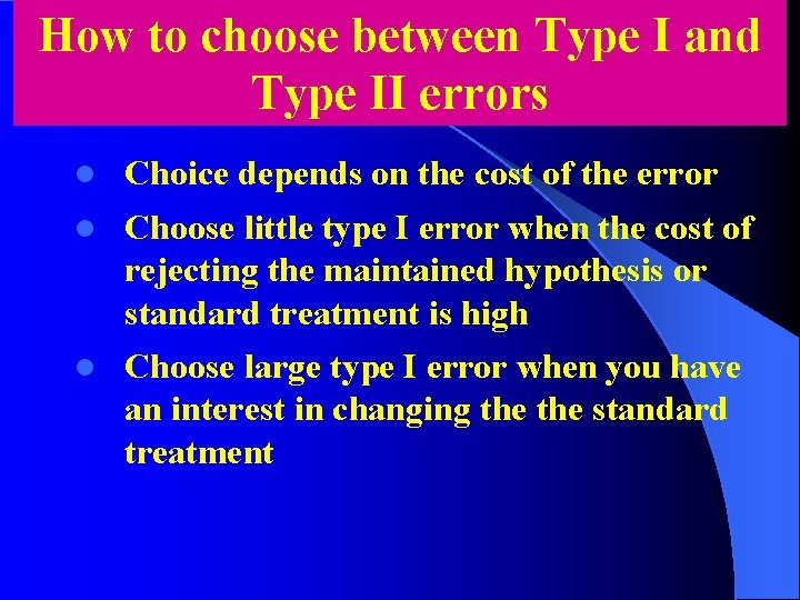 How to choose between Type I and Type II errors l Choice depends on