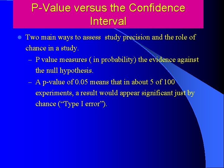 P-Value versus the Confidence Interval l Two main ways to assess study precision and