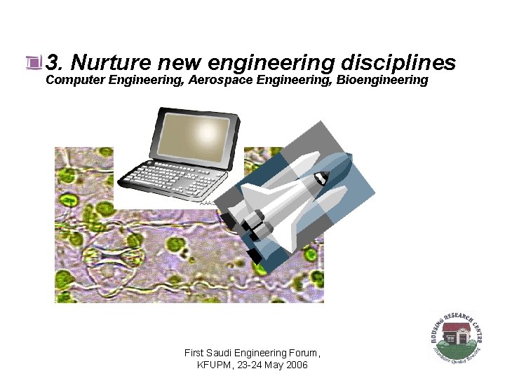 3. Nurture new engineering disciplines Computer Engineering, Aerospace Engineering, Bioengineering First Saudi Engineering Forum,