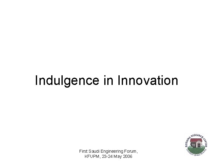 Indulgence in Innovation First Saudi Engineering Forum, KFUPM, 23 -24 May 2006 