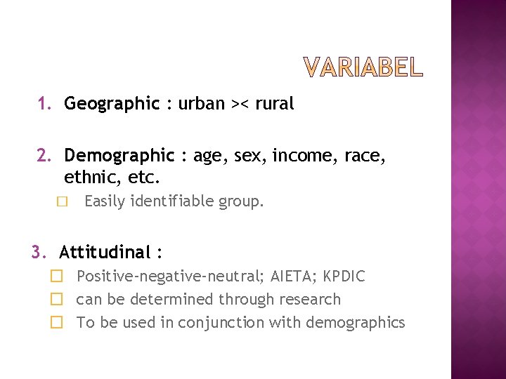 1. Geographic : urban >< rural 2. Demographic : age, sex, income, race, ethnic,