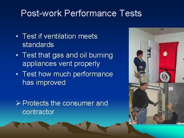 Post-work Performance Tests • Test if ventilation meets standards • Test that gas and