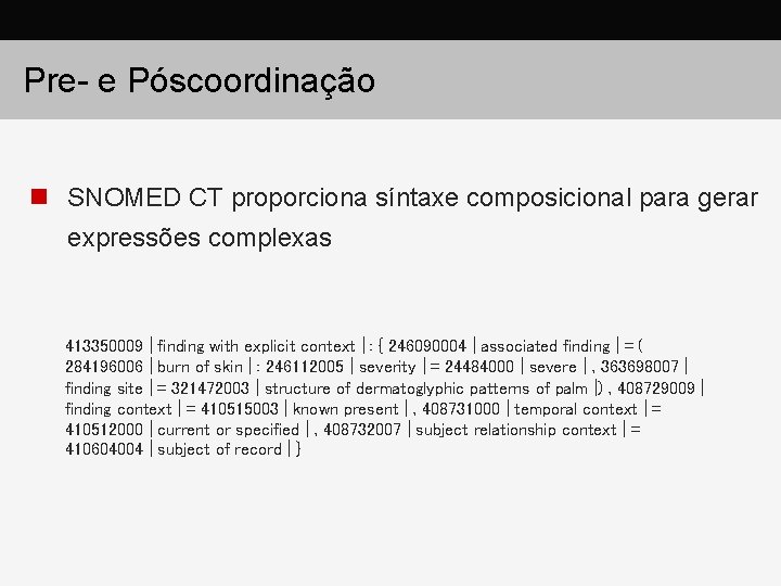 Pre- e Póscoordinação n SNOMED CT proporciona síntaxe composicional para gerar expressões complexas 413350009