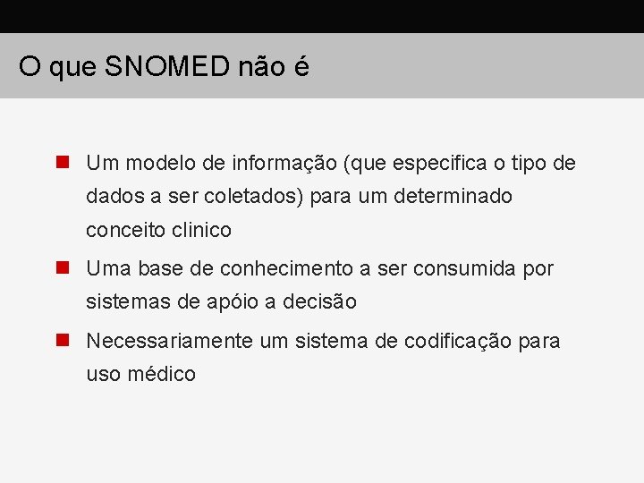 O que SNOMED não é n Um modelo de informação (que especifica o tipo