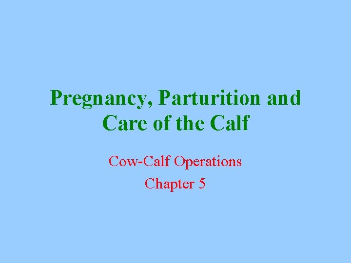 Pregnancy, Parturition and Care of the Calf Cow-Calf Operations Chapter 5 
